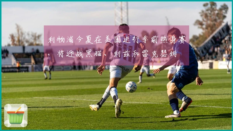 利物浦今夏在美国进行季前热身赛，将迎战黑猫、利兹和雷克瑟姆