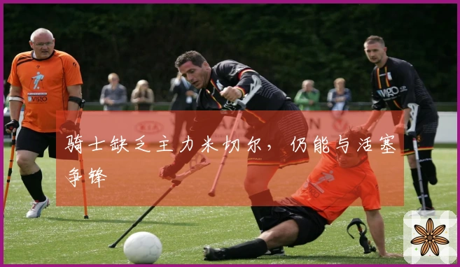 骑士缺乏主力米切尔，仍能与活塞争锋