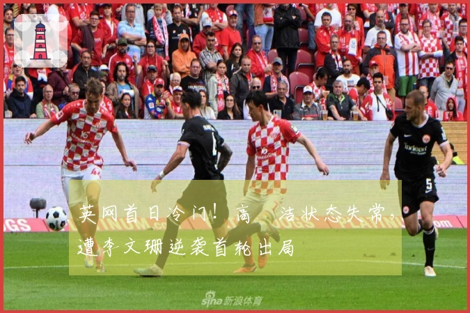 英网首日冷门！高昉洁状态失常，遭李文珊逆袭首轮出局